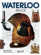 Couverture du livre « Waterloo ; les reliques » de Gilles Bernard et Gerard Lachaux aux éditions Histoire Et Collections