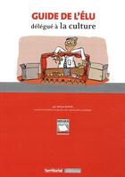 Couverture du livre « Guide de l'élu délégué à la culture » de Jerome Dupuis aux éditions Territorial