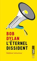 Couverture du livre « Bob Dylan ; l'éternel dissident » de Stephane Letourneur aux éditions Oslo