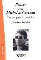 Couverture du livre « Penser avec Michel de Certeau ; une pédagogie du quotidien » de Jean-Yves Seradin aux éditions Chronique Sociale