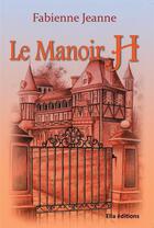 Couverture du livre « Le manoir h » de Fabienne Jeanne aux éditions Ella Editions