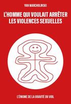 Couverture du livre « L'homme qui voulait arrêter les violences sexuelles : L'énigme de la gravité du viol » de Yan Warcholinski aux éditions Publishroom Factory