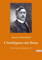 Couverture du livre « L'intelligence des fleurs - prix nobel de litterature 1911 » de Maurice Maeterlinck aux éditions Culturea