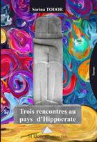 Couverture du livre « Trois rencontres au pays d'Hippocrate » de Sorina Todor aux éditions Saint Honore Editions