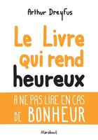 Couverture du livre « Le livre qui rend heureux ; à ne pas lire en cas de bonheur » de Arthur Dreyfus aux éditions Marabout