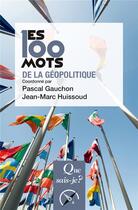 Couverture du livre « Les 100 mots de la géopolitique » de Pascal Gauchon et Jean-Marc Huissoud aux éditions Que Sais-je ?