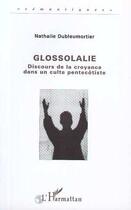 Couverture du livre « GLOSSOLALIE : Discours de la croyance dans un culte pentecôtiste » de Nathalie Dubleumortier aux éditions L'harmattan