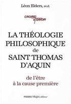 Couverture du livre « La theologie philosophique de saint thomas d'aquin - de l'etre a la cause premiere » de Elders Leo aux éditions Tequi