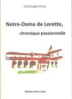 Couverture du livre « Notre-Dame de Lorette, chronique passionnelle » de Christophe Ferry aux éditions Belle Lurette