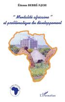 Couverture du livre « « MENTALITÉ AFRICAINE » ET PROBLÉMATIQUE DU DÉVELOPPEMENT » de Etienne Bebbé-Njoh aux éditions L'harmattan