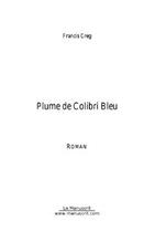 Couverture du livre « Plume de colibri bleu » de Francis Creg aux éditions Editions Le Manuscrit