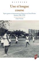 Couverture du livre « Une si longue course : Sport, genre et citoyenneté au Ghana et en Côte d'Ivoire (années 1900-1970) » de Claire Nicolas aux éditions Pu De Rennes