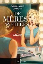 Couverture du livre « De mères en filles Tome 3 : Anaïs » de Dominique Drouin aux éditions Libre Expression