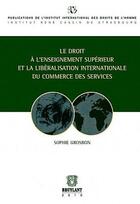 Couverture du livre « Le droit à l'enseignement supérieur et la libéralisation internationale du commerce des services » de Sophie Grosbon aux éditions Bruylant