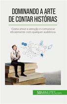 Couverture du livre « Dominando a arte de contar histórias : Como atrair a atenção e comunicar eficazmente com qualquer audiência » de Martin Nicolas aux éditions 50minutes.com