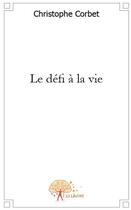 Couverture du livre « Le défi à la vie » de Christophe Corbet aux éditions Edilivre