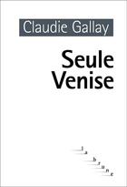 Couverture du livre « Seule Venise » de Claudie Gallay aux éditions Editions Du Rouergue