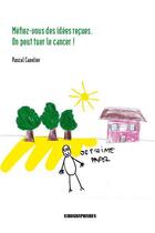 Couverture du livre « Méfiez-vous des idées reçues ; on peut tuer le cancer ! » de Pascal Cavelier aux éditions Kirographaires