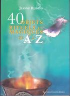 Couverture du livre « 40 objets magiques et rituels de a à z » de Jeanne Ruland aux éditions Contre-dires