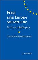 Couverture du livre « Pour une Europe souveraine ; écrits et plaidoyers » de Gerard-David Desrameaux aux éditions Lanore