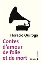 Couverture du livre « Contes d'amour, de folie et de mort » de Horacio Quiroga aux éditions Metailie