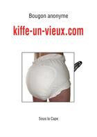 Couverture du livre « Kiffe-un-vieux.com » de Bougon Anonyme aux éditions Sous La Cape