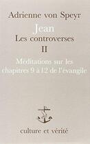 Couverture du livre « Jean, les controverses t.2 ; méditations sur les chapitres 9 à 12 de l'Evangile » de Adrienne Von Speyr aux éditions Lessius