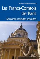 Couverture du livre « Les Francs-Comtois de Paris, soixante balades insolites » de Marie-Therese Renaud aux éditions Cabedita