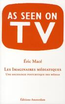 Couverture du livre « Les imaginaires médiatiques ; une sociologie postcritique des médias » de Eric Mace aux éditions Amsterdam