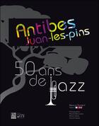 Couverture du livre « Antibes, Juan-les-pins ; 50 ans de jazz » de  aux éditions Autre Vue