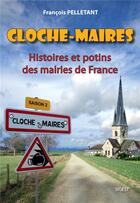 Couverture du livre « CLOCHE-MAIRES : Histoires et potins des mairies de France - Saison 2 » de François Pelletant aux éditions Sigest
