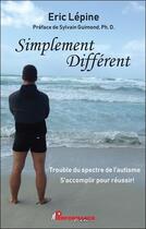 Couverture du livre « Simplement différent : trouble du spectre de l'autisme ; s'accomplir pour réussir ! » de Eric Lepine aux éditions Performance Editions