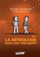 Couverture du livre « La métrologie ? mais c'est très simple ! (édition 2014) » de Frederic Authouart aux éditions Authouart