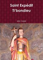 Couverture du livre « Saint Expédit Ti'bondieu » de Eric Naze aux éditions Lulu