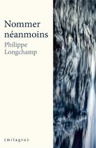 Couverture du livre « Nommer neanmoins » de Philippe Longchamp aux éditions Milagro