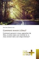 Couverture du livre « Comment revenir A Dieu? : Comment parvenir A nous approcher de Dieu, A entrer dans son intimite et; A nous asseoir » de Boni Litta aux éditions Croix Du Salut