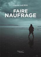 Couverture du livre « Faire naufrage » de Claude-Joel Rod aux éditions Baudelaire