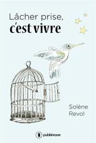 Couverture du livre « Lâcher prise, c'est vivre » de Solene Revol aux éditions Publishroom