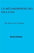 Couverture du livre « La métamorphose des esclaves ; un chemin vers l'eutropie » de Bernard Hofmann aux éditions Librinova