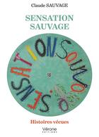 Couverture du livre « Sensation sauvage : histoires vécues » de Claude Sauvage aux éditions Verone