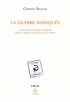 Couverture du livre « La guerre manquée ; la Seconde Guerre mondiale dans le roman français (1945-1960) » de Clement Sigalas aux éditions Hermann