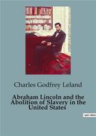 Couverture du livre « Abraham Lincoln and the Abolition of Slavery in the United States » de Charles Godfrey Leland aux éditions Culturea