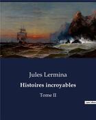 Couverture du livre « Histoires incroyables : Tome II » de Jules Lermina aux éditions Culturea