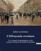 Couverture du livre « L'Effrayante aventure : Un roman fantastique et de science-fiction de Jules Lermina » de Jules Lermina aux éditions Culturea