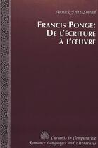 Couverture du livre « Francis ponge: de l'ecriture a l'oeuvre » de Fritz-Smead Annick aux éditions Peter Lang Inc