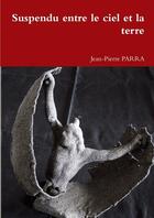 Couverture du livre « Suspendu entre le ciel et la terre » de Jean-Pierre Parra aux éditions Lulu