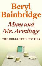 Couverture du livre « Mum and Mr Armitage » de Beryl Bainbridge aux éditions Little Brown Book Group Digital