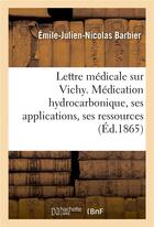 Couverture du livre « Lettre medicale sur vichy. medication hydrocarbonique, ses applications, ses ressources medicales » de Barbier E-J-N. aux éditions Hachette Bnf