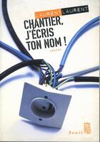 Couverture du livre « Chantier, j'écris ton nom ! » de Laurent Laurent aux éditions Seuil
