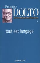 Couverture du livre « Articles et conférences t.3 ; tout est langage » de Francoise Dolto aux éditions Gallimard